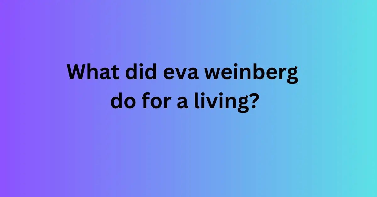 what did eva weinberg do for a living